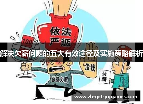 解决欠薪问题的五大有效途径及实施策略解析 解决欠薪问题的五大有效途径及实施策略解析
