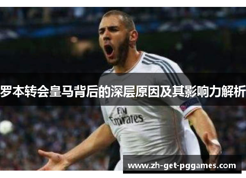 罗本转会皇马背后的深层原因及其影响力解析