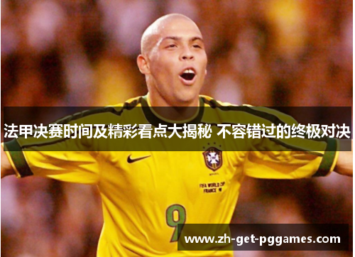 法甲决赛时间及精彩看点大揭秘 不容错过的终极对决 法甲决赛时间及精彩看点大揭秘 不容错过的终极对决