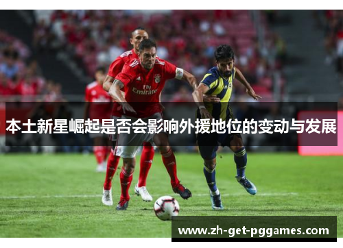 本土新星崛起是否会影响外援地位的变动与发展