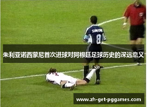 朱利亚诺西蒙尼首次进球对阿根廷足球历史的深远意义 朱利亚诺西蒙尼首次进球对阿根廷足球历史的深远意义