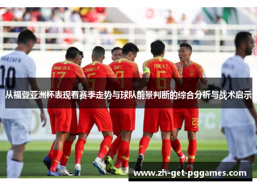从福登亚洲杯表现看赛季走势与球队前景判断的综合分析与战术启示