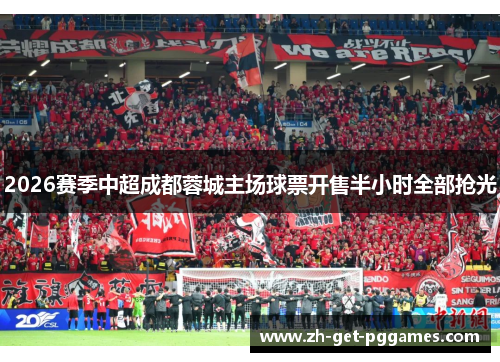 2026赛季中超成都蓉城主场球票开售半小时全部抢光