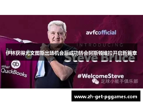 伊林获得尤文图斯出场机会后成功转会阿斯顿维拉开启新篇章 伊林获得尤文图斯出场机会后成功转会阿斯顿维拉开启新篇章