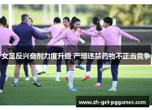 女足反兴奋剂力度升级 严惩违禁药物不正当竞争