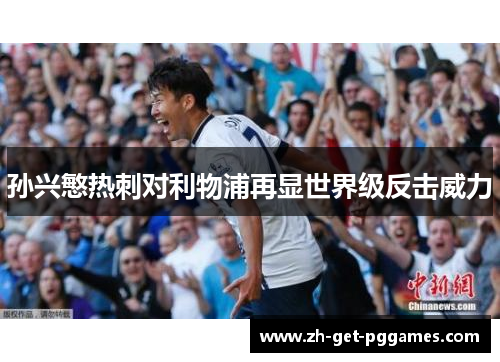 孙兴慜热刺对利物浦再显世界级反击威力